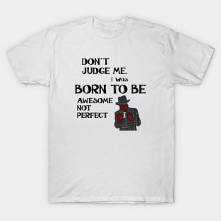 Don't Judge Me. I Was Born To Be Awesome Not Perfect T-Shirt